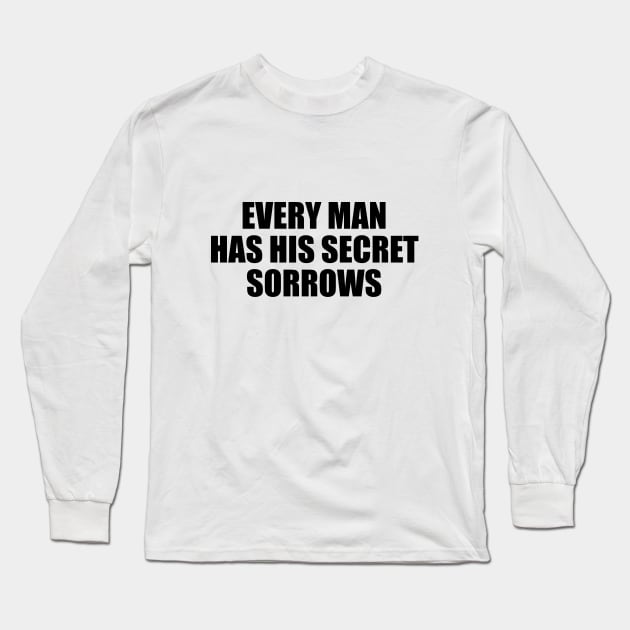 Every man has his secret sorrows Long Sleeve T-Shirt by D1FF3R3NT